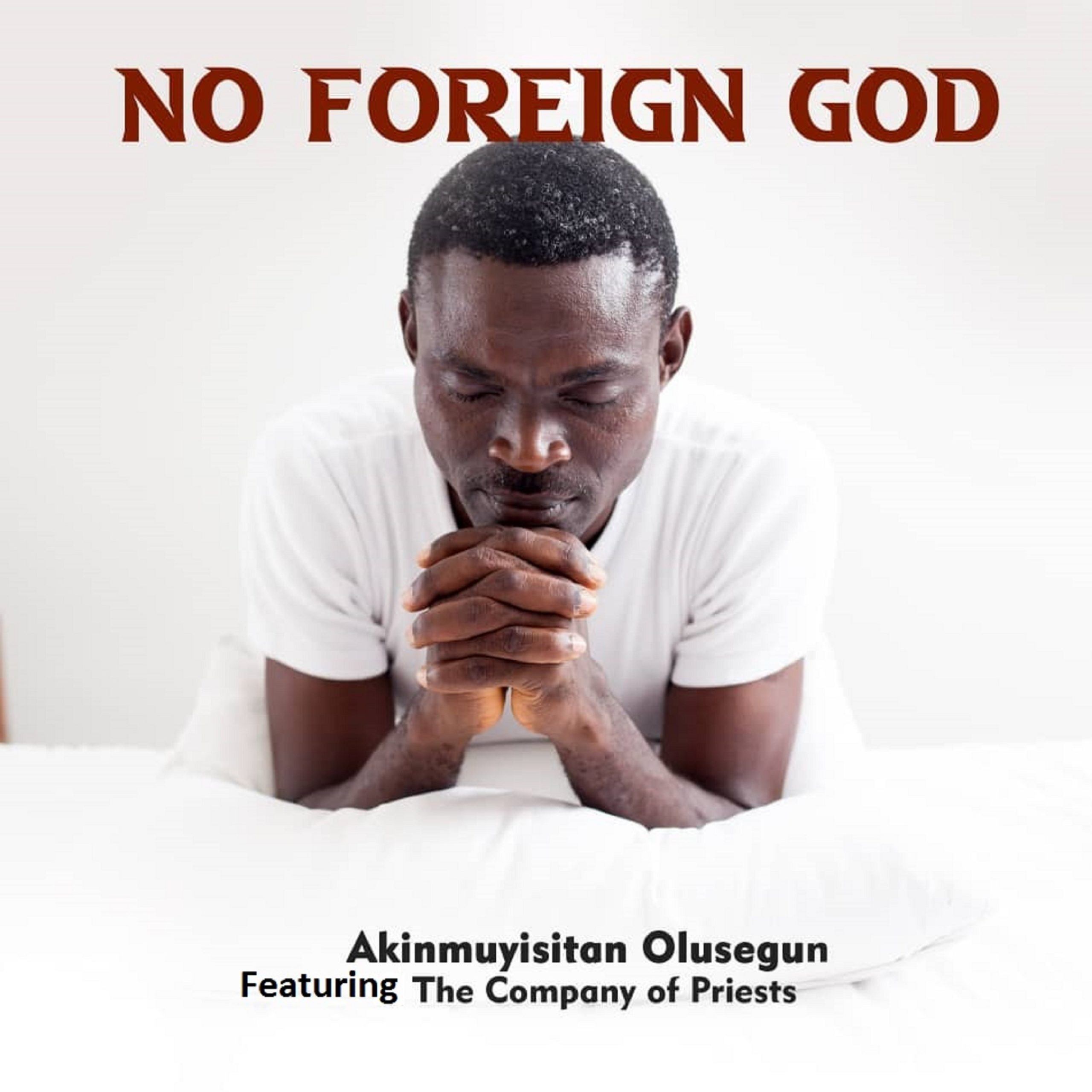 DOWNLOAD Music: Akinmuyisitan Olusegun - No Foreign God  (ft. The Company Of Priests)