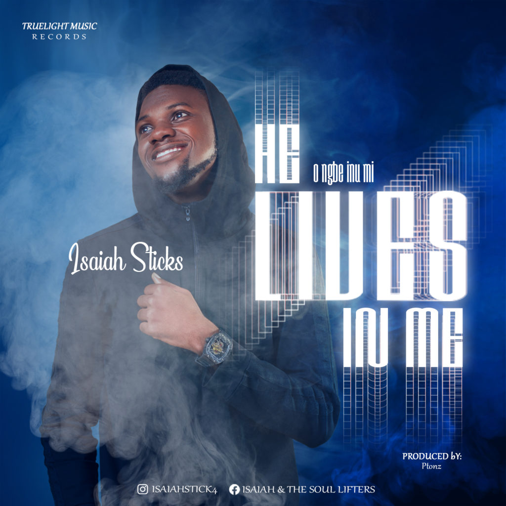 DOWNLOAD Music: Isaiah Sticks - O Ngbe Inu Mi (He Lives in me)