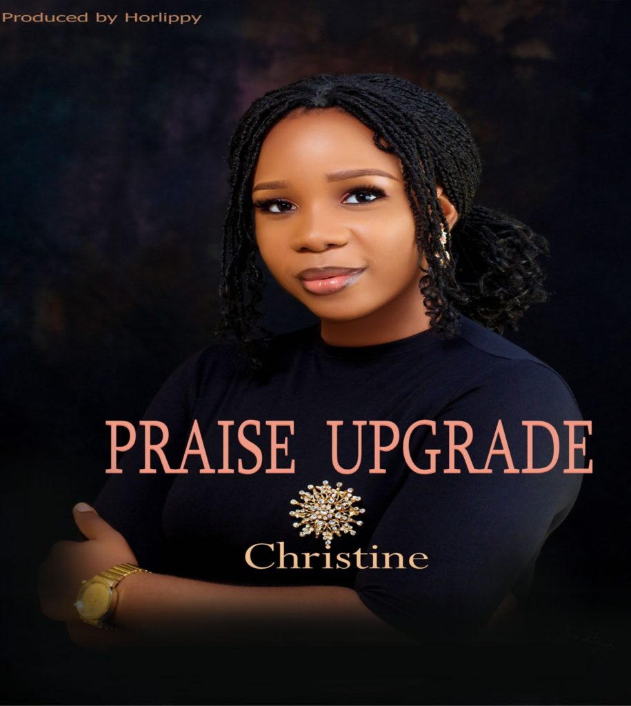 DOWNLOAD Mp3: Christine - Praise Upgrade