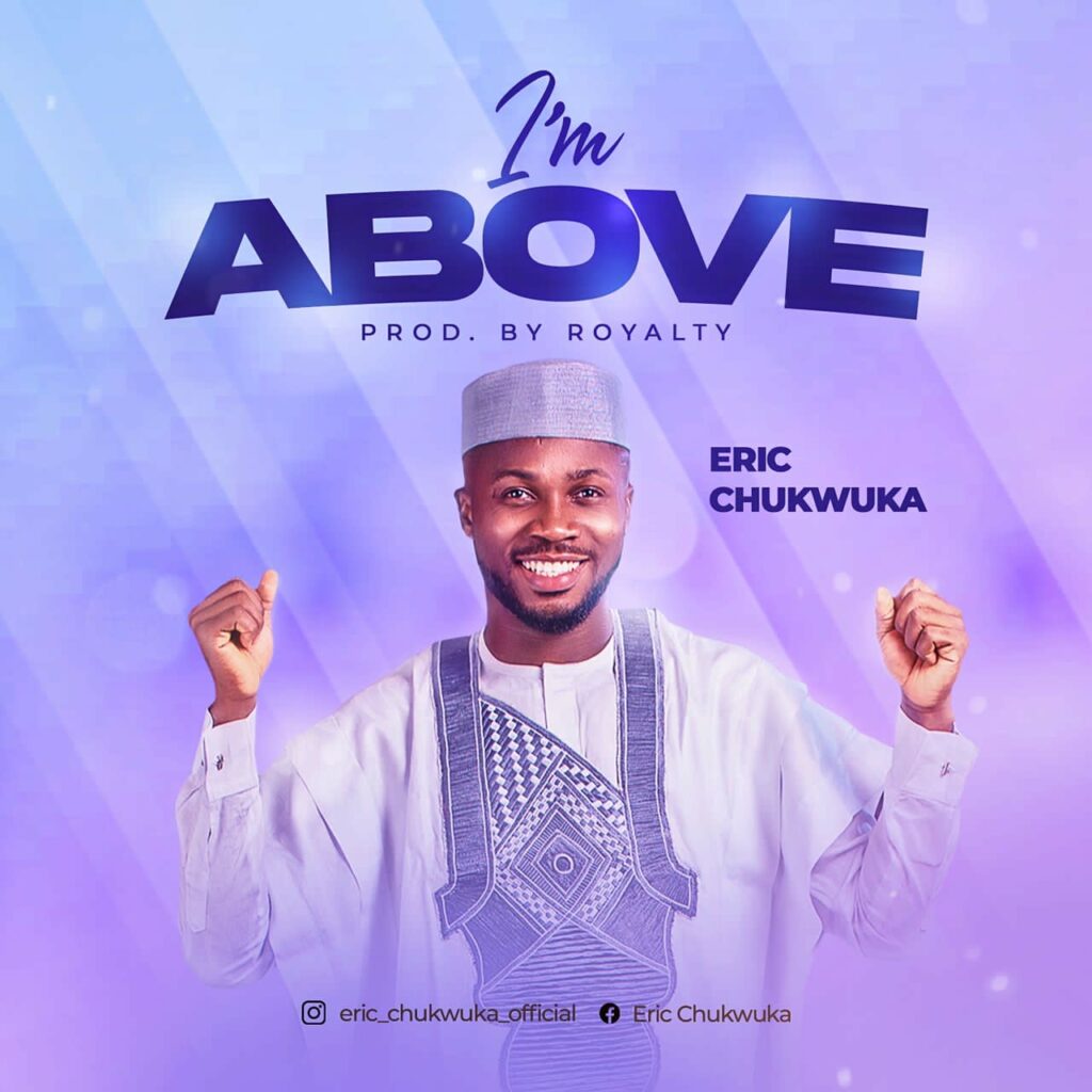 DOWNLOAD Mp3: Eric Chukwuka - I'm Above