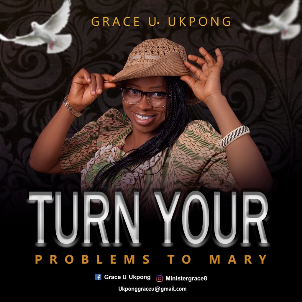 DOWNLOAD Mp3 Grace U. Ukpong - Turn your Problems into Mary