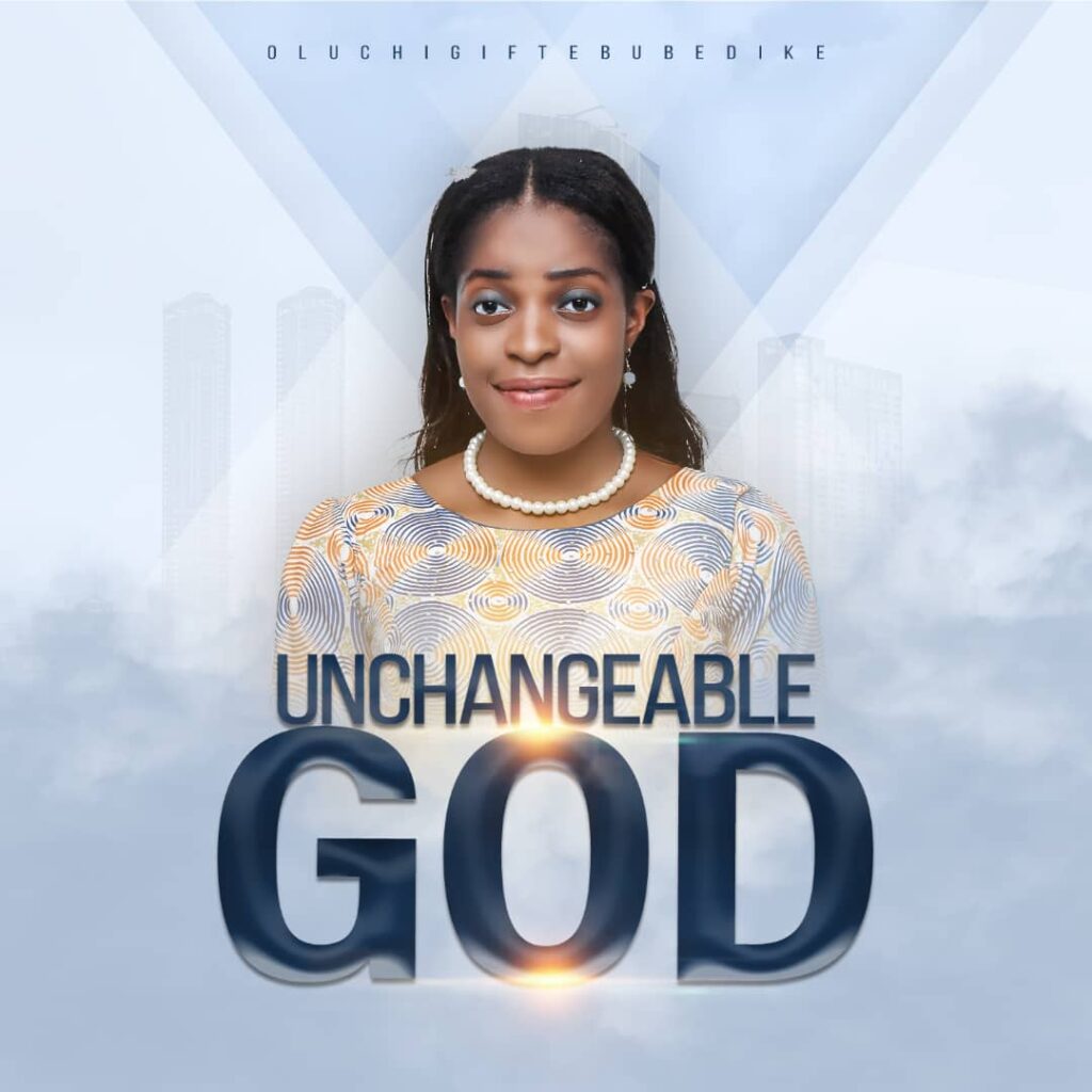 DOWNLOAD Mp3: Oluchi Gift Ebubedike - Unchangeable God