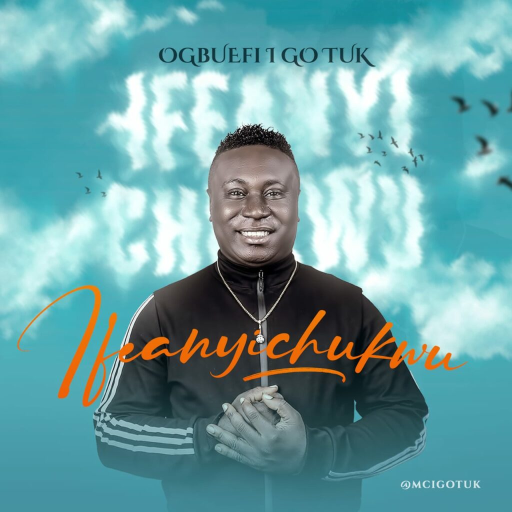 DOWNLOAD Mp3: Ifeanyichukwu - Ogbuefi I Go Tuk (Mp3 + Lyrics)