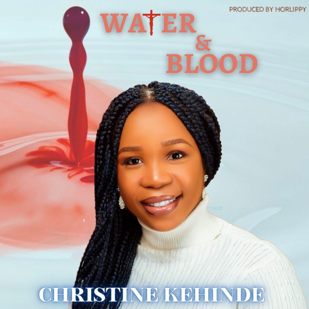 DOWNLOAD Mp3: Christine Kehinde - Water and Blood