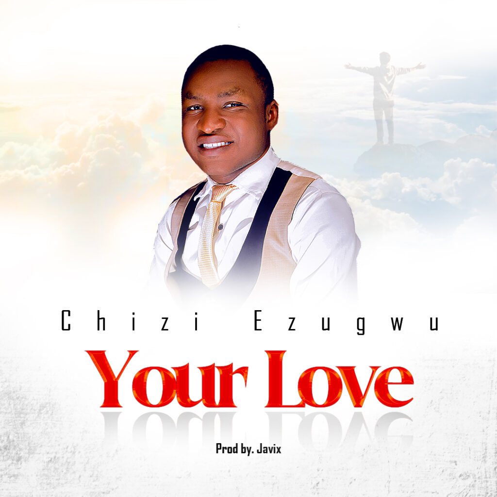 DOWNLOAD Mp3: Chizi Ezugwu - Your Love