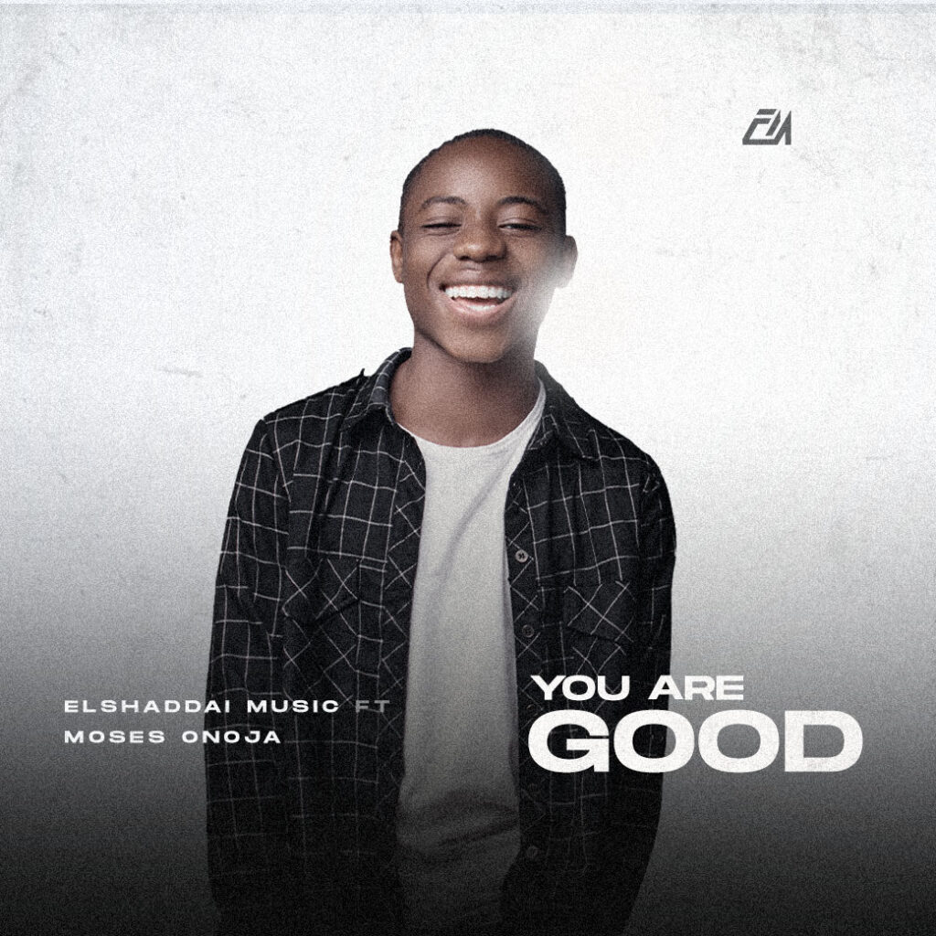 DOWNLOAD Mp3: Elshaddai Music X Moses Onoja - You Are Good