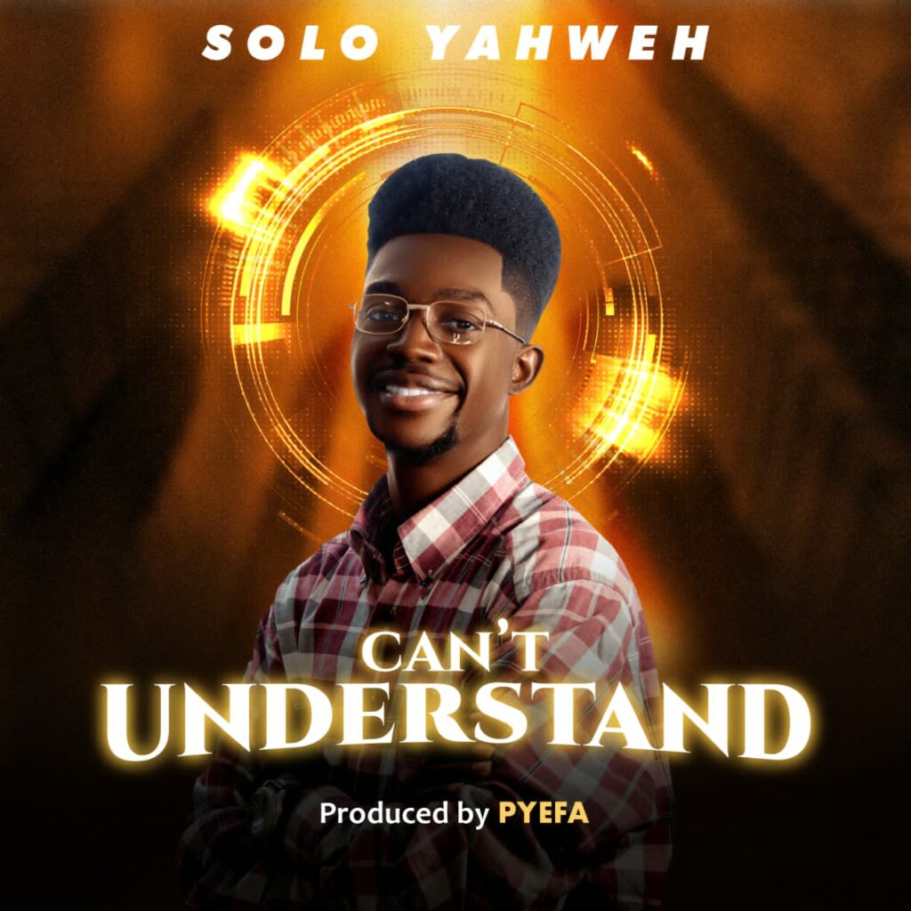 DOWNLOAD Mp3: Solo Yahweh - Can't Understand